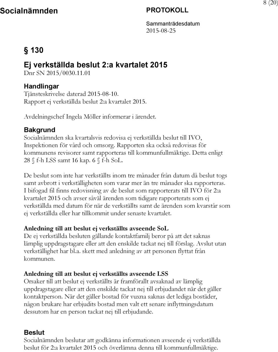 Rapporten ska också redovisas för kommunens revisorer samt rapporteras till kommunfullmäktige. Detta enligt 28 f-h LSS samt 16 kap. 6 f-h SoL.