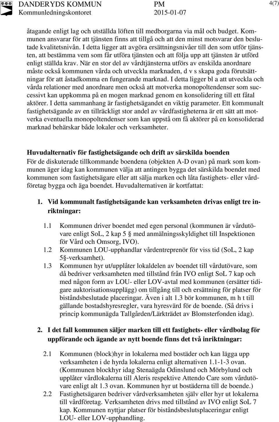 När en stor del av vårdtjänsterna utförs av enskilda anordnare måste också kommunen vårda och utveckla marknaden, d v s skapa goda förutsättningar för att åstadkomma en fungerande marknad.