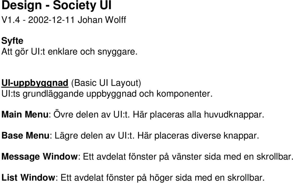 Main Menu: Övre delen av UI:t. Här placeras alla huvudknappar. Base Menu: Lägre delen av UI:t.