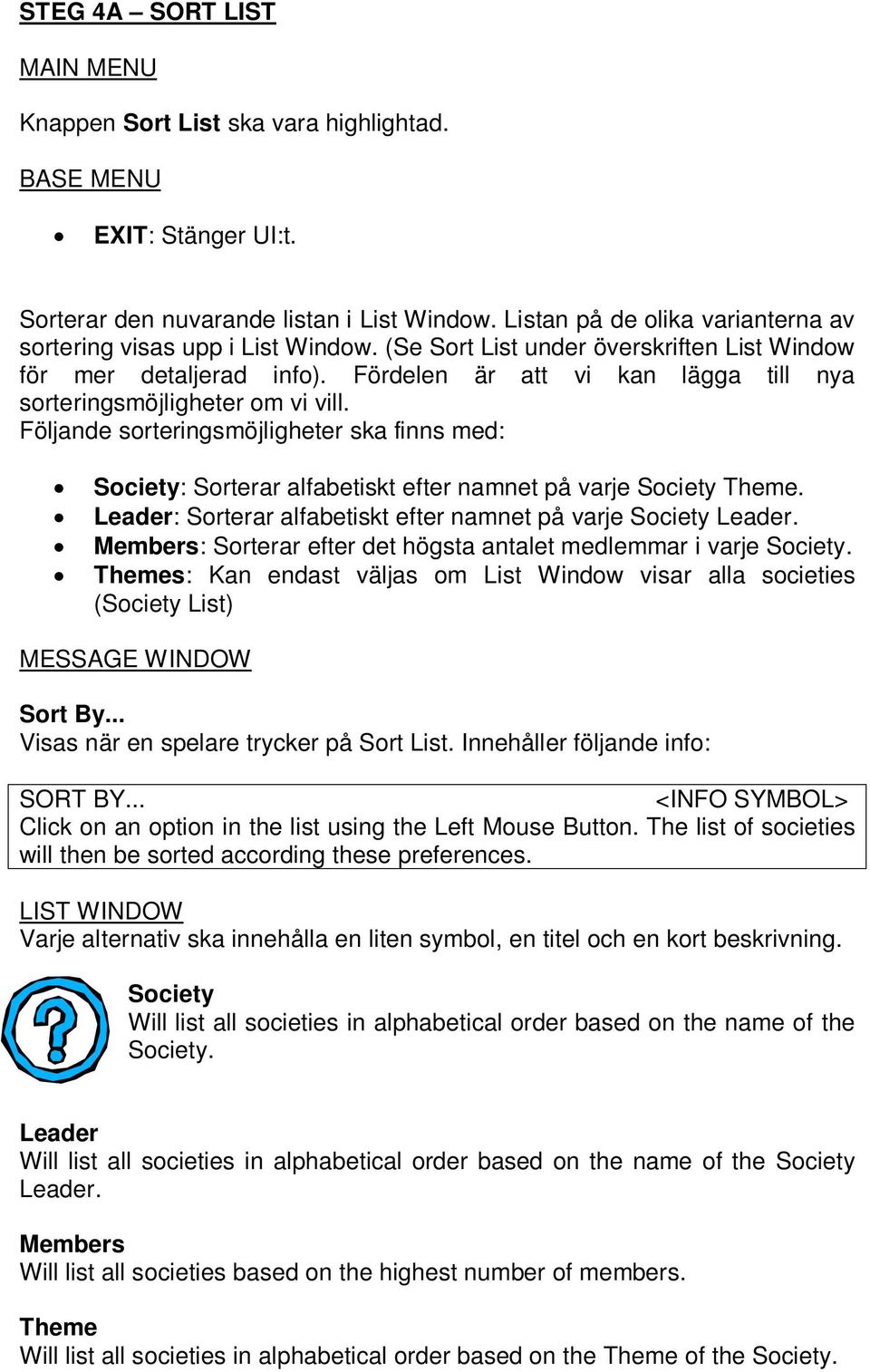 Fördelen är att vi kan lägga till nya sorteringsmöjligheter om vi vill. Följande sorteringsmöjligheter ska finns med: Society: Sorterar alfabetiskt efter namnet på varje Society Theme.