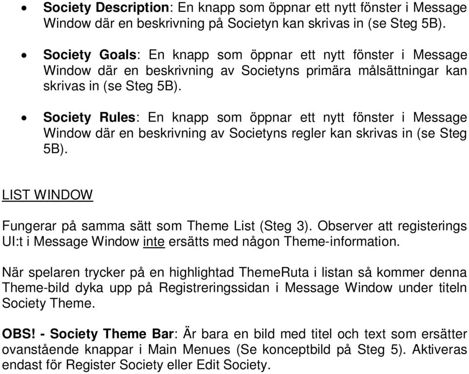 Society Rules: En knapp som öppnar ett nytt fönster i Message Window där en beskrivning av Societyns regler kan skrivas in (se Steg 5B). LIST WINDOW Fungerar på samma sätt som Theme List (Steg 3).