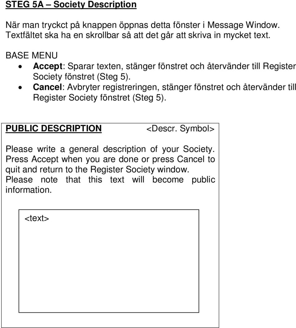 BASE MENU Accept: Sparar texten, stänger fönstret och återvänder till Register Society fönstret (Steg 5).