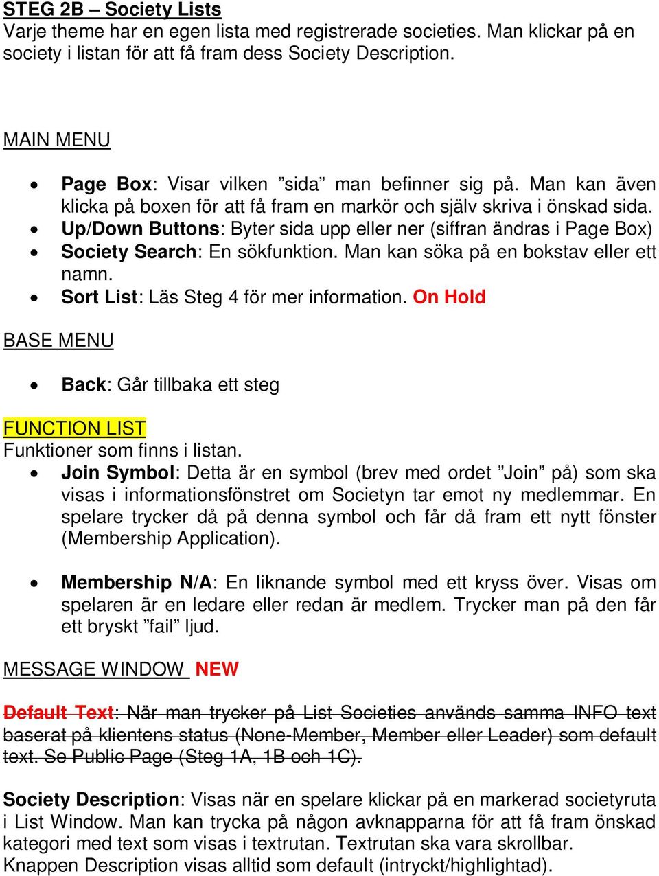 Up/Down Buttons: Byter sida upp eller ner (siffran ändras i Page Box) Society Search: En sökfunktion. Man kan söka på en bokstav eller ett namn. Sort List: Läs Steg 4 för mer information.