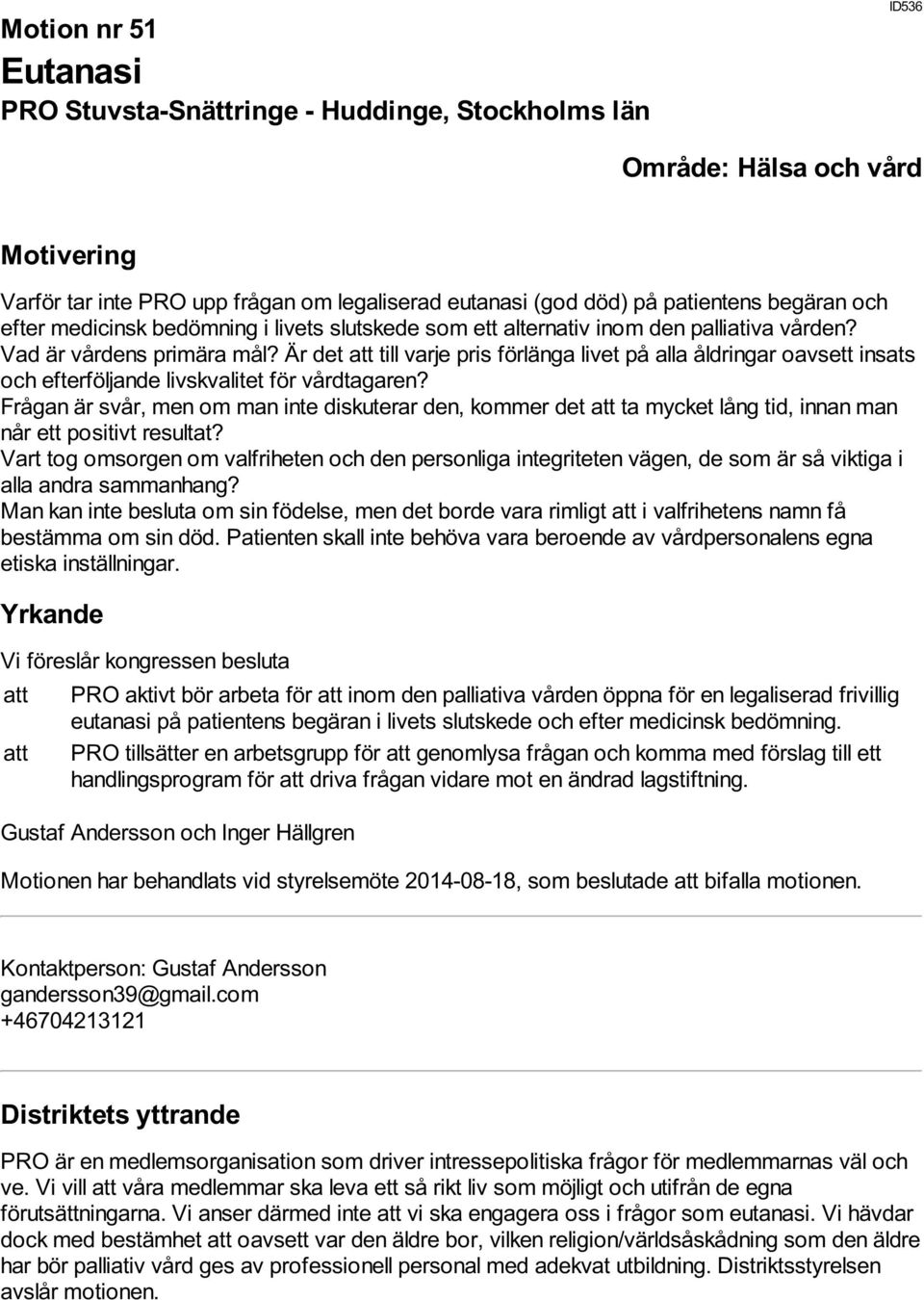 Är det att till varje pris förlänga livet på alla åldringar oavsett insats och efterföljande livskvalitet för vårdtagaren?