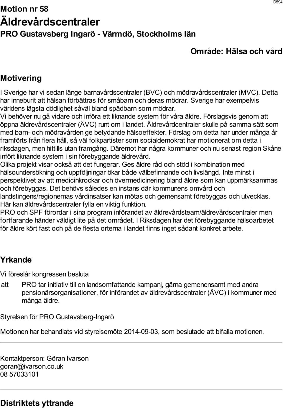 Vi behöver nu gå vidare och införa ett liknande system för våra äldre. Förslagsvis genom att öppna äldrevårdscentraler (ÄVC) runt om i landet.