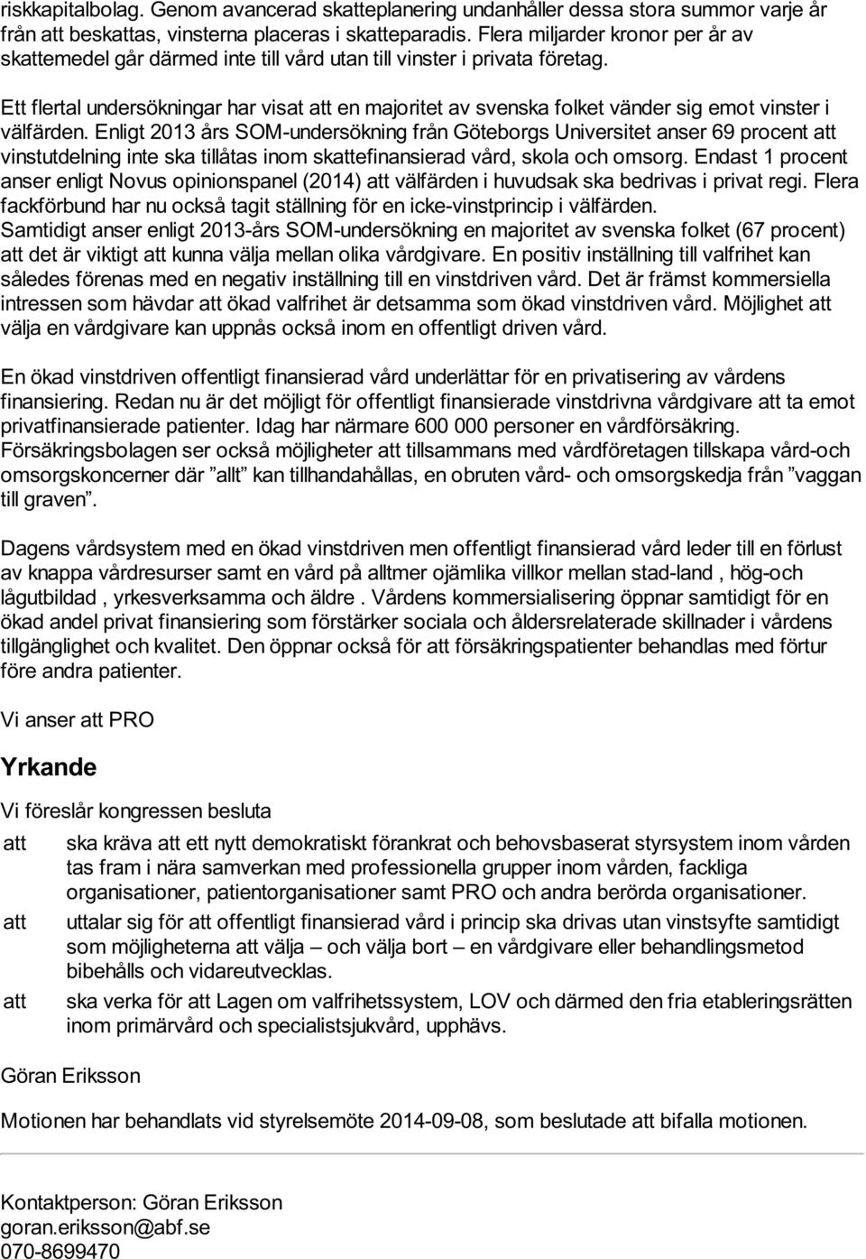 Ett flertal undersökningar har visat att en majoritet av svenska folket vänder sig emot vinster i välfärden.