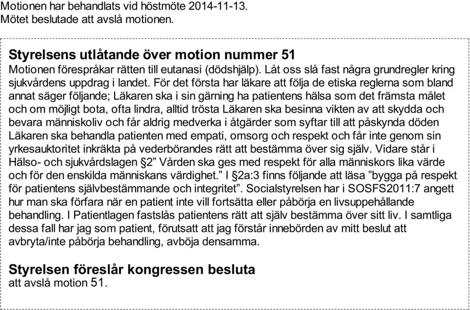 För det första har läkare att följa de etiska reglerna som bland annat säger följande; Läkaren ska i sin gärning ha patientens hälsa som det främsta målet och om möjligt bota, ofta lindra, alltid