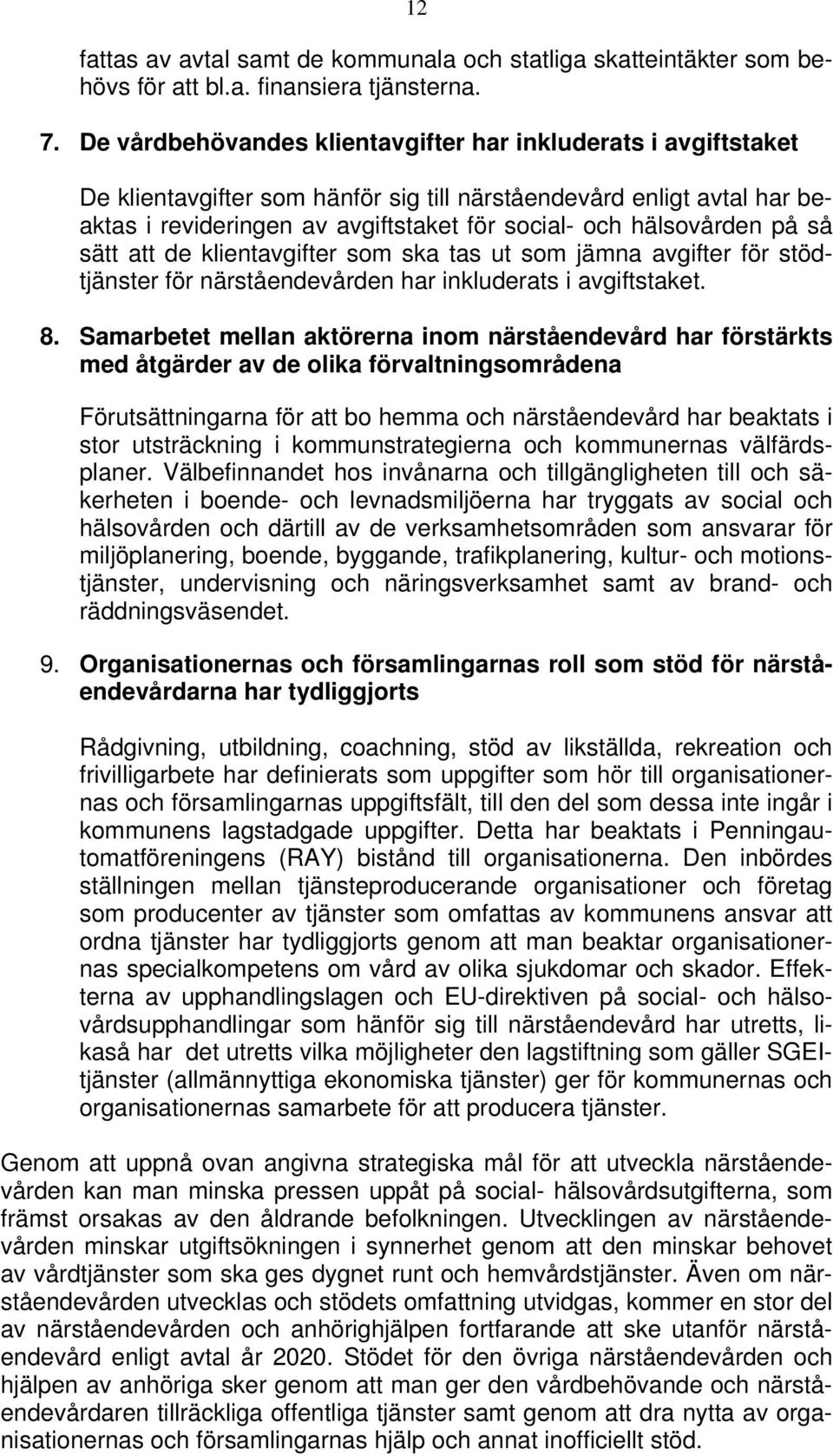 hälsovården på så sätt att de klientavgifter som ska tas ut som jämna avgifter för stödtjänster för närståendevården har inkluderats i avgiftstaket. 8.