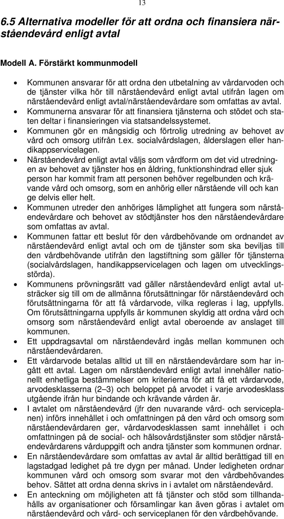 avtal/närståendevårdare som omfattas av avtal. Kommunerna ansvarar för att finansiera tjänsterna och stödet och staten deltar i finansieringen via statsandelssystemet.