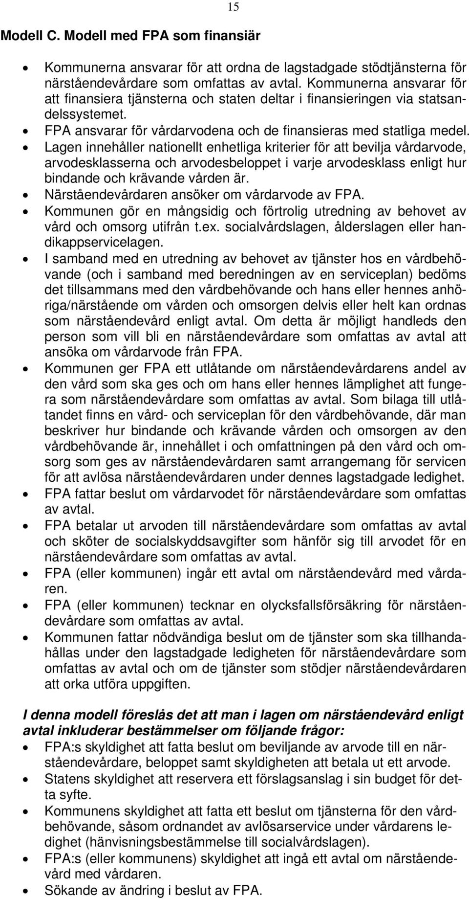 Lagen innehåller nationellt enhetliga kriterier för att bevilja vårdarvode, arvodesklasserna och arvodesbeloppet i varje arvodesklass enligt hur bindande och krävande vården är.