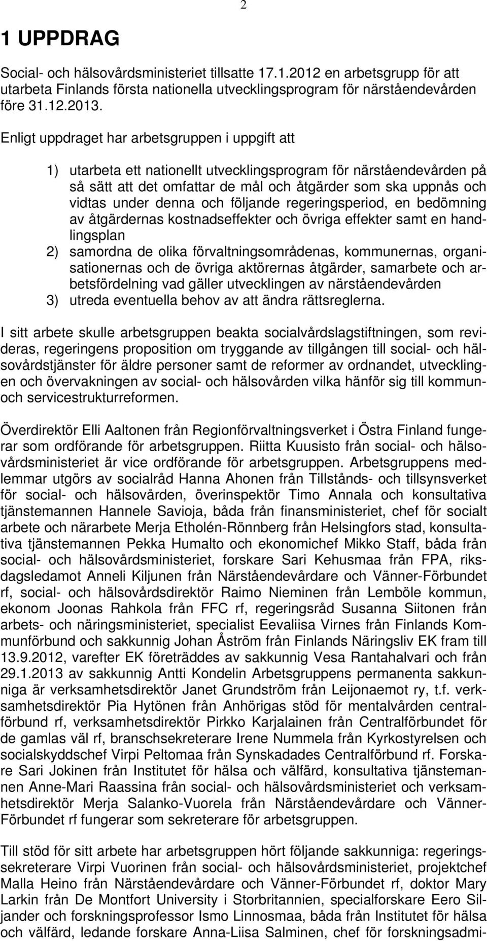 denna och följande regeringsperiod, en bedömning av åtgärdernas kostnadseffekter och övriga effekter samt en handlingsplan 2) samordna de olika förvaltningsområdenas, kommunernas, organisationernas