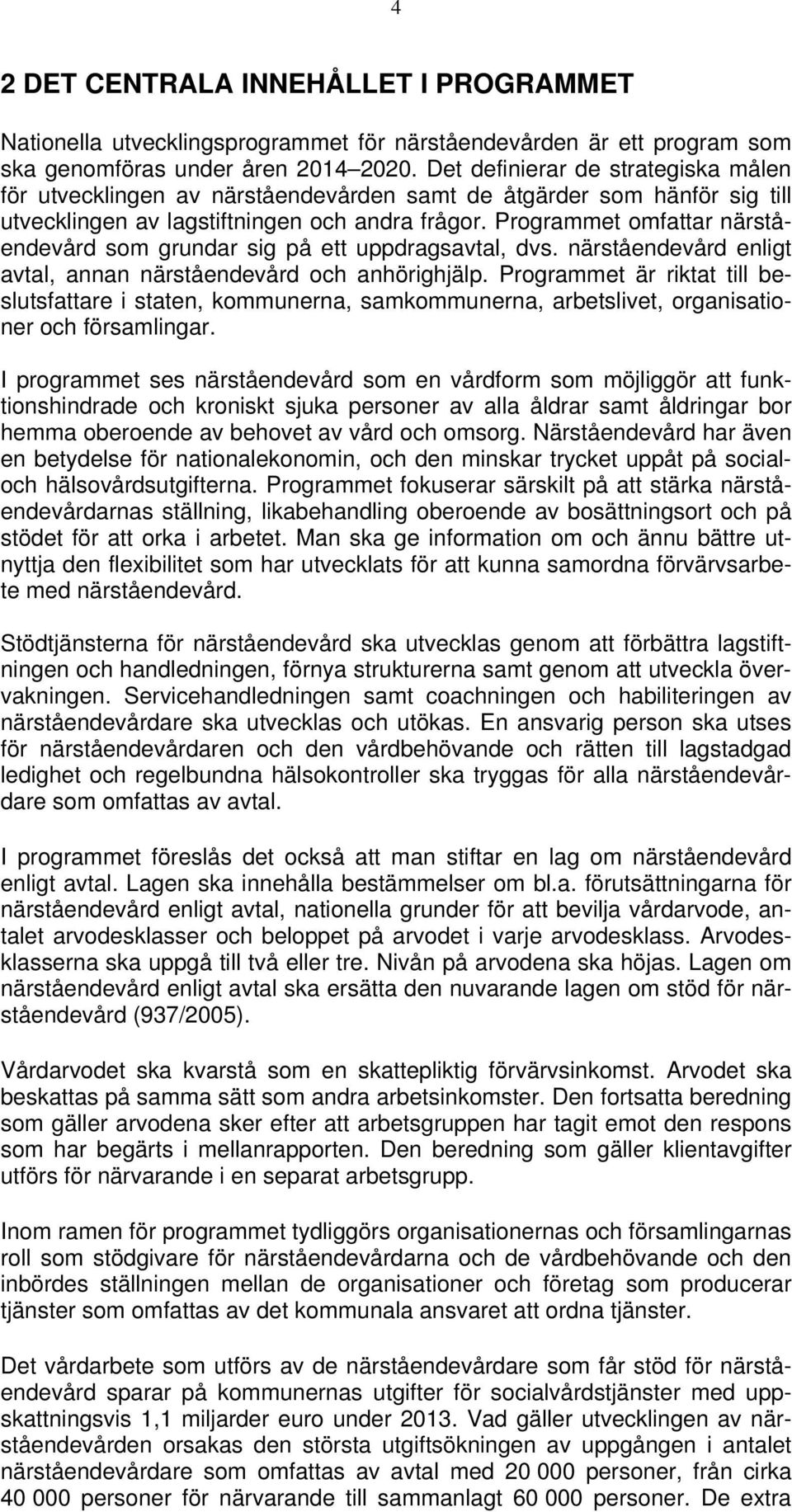 Programmet omfattar närståendevård som grundar sig på ett uppdragsavtal, dvs. närståendevård enligt avtal, annan närståendevård och anhörighjälp.