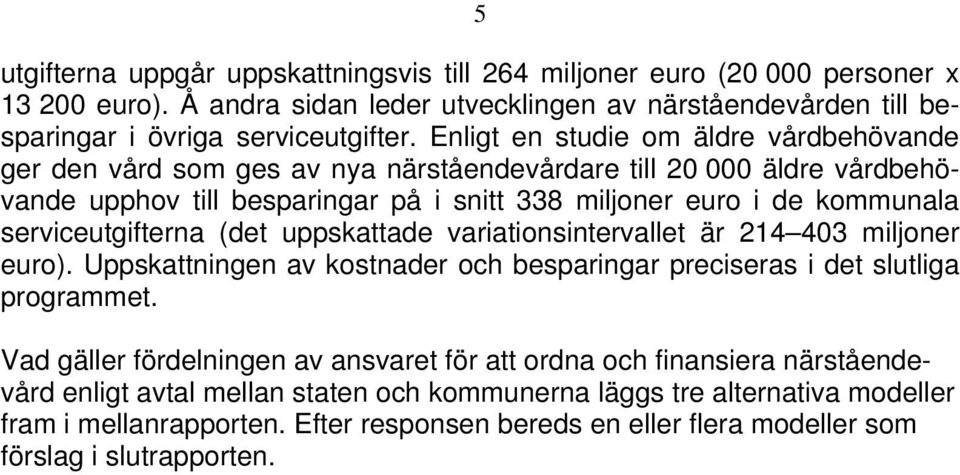 serviceutgifterna (det uppskattade variationsintervallet är 214 403 miljoner euro). Uppskattningen av kostnader och besparingar preciseras i det slutliga programmet.