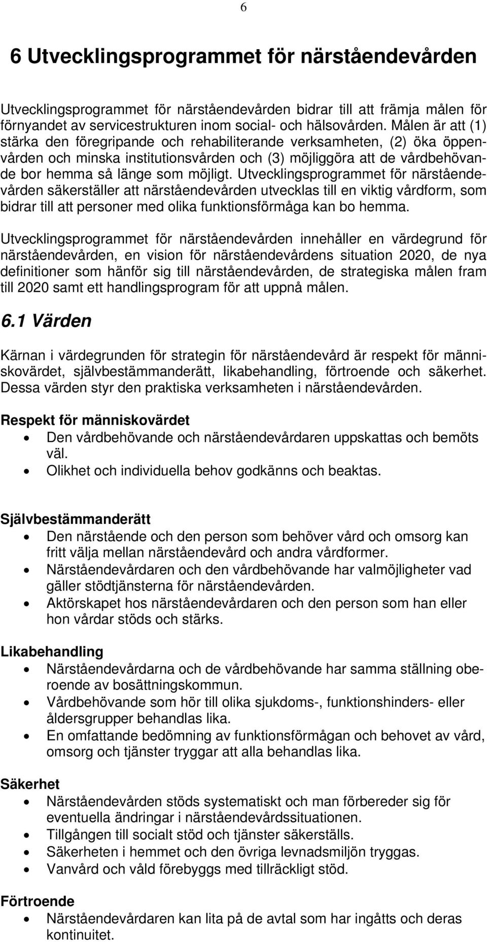 Utvecklingsprogrammet för närståendevården säkerställer att närståendevården utvecklas till en viktig vårdform, som bidrar till att personer med olika funktionsförmåga kan bo hemma.