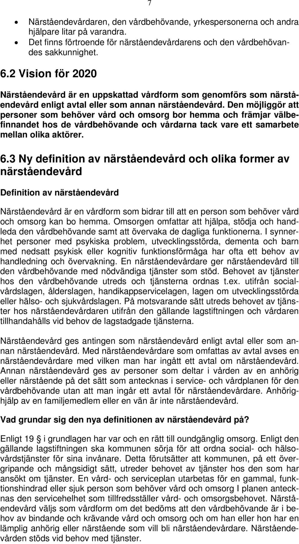 Den möjliggör att personer som behöver vård och omsorg bor hemma och främjar välbefinnandet hos de vårdbehövande och vårdarna tack vare ett samarbete mellan olika aktörer. 6.