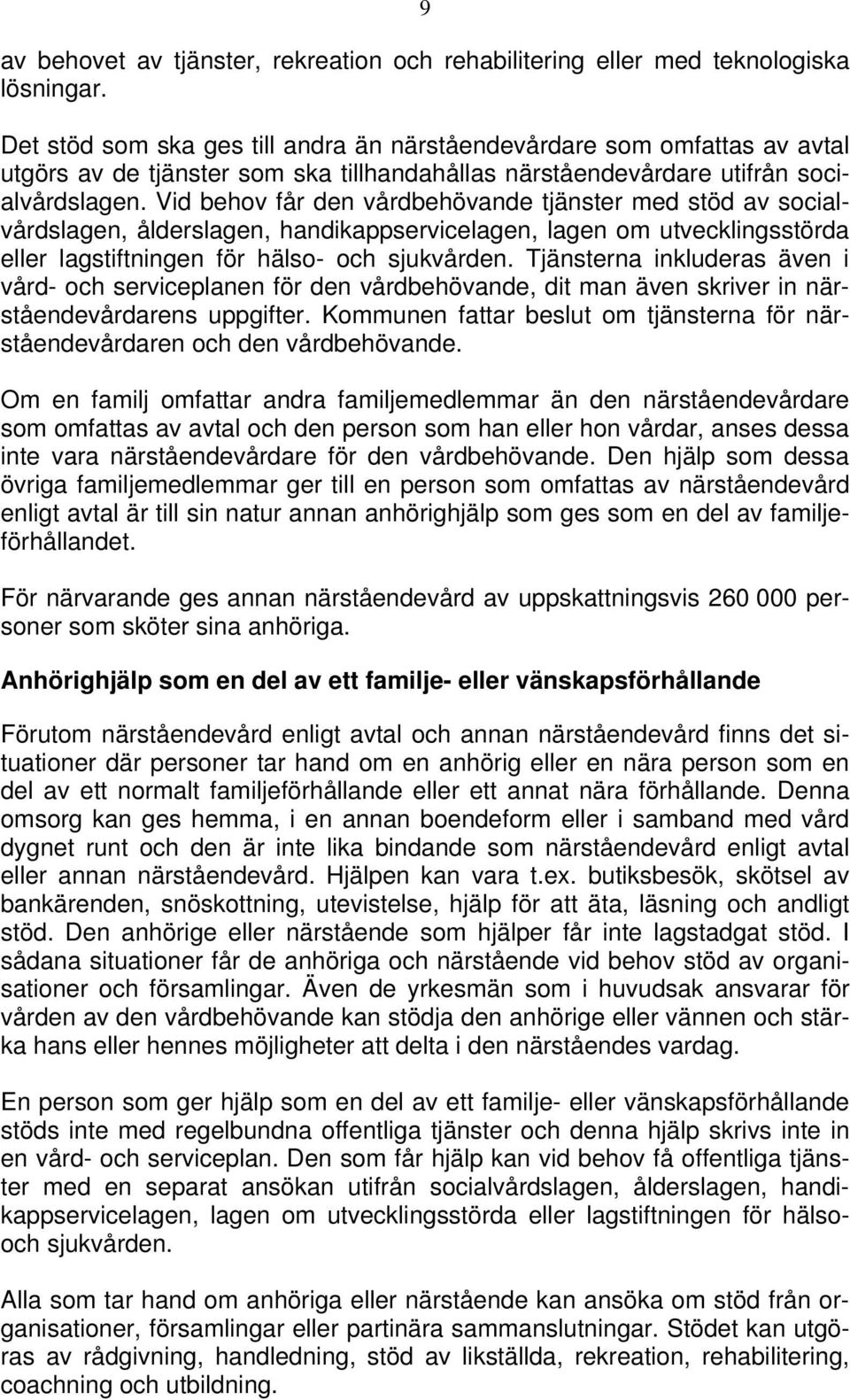 Vid behov får den vårdbehövande tjänster med stöd av socialvårdslagen, ålderslagen, handikappservicelagen, lagen om utvecklingsstörda eller lagstiftningen för hälso- och sjukvården.