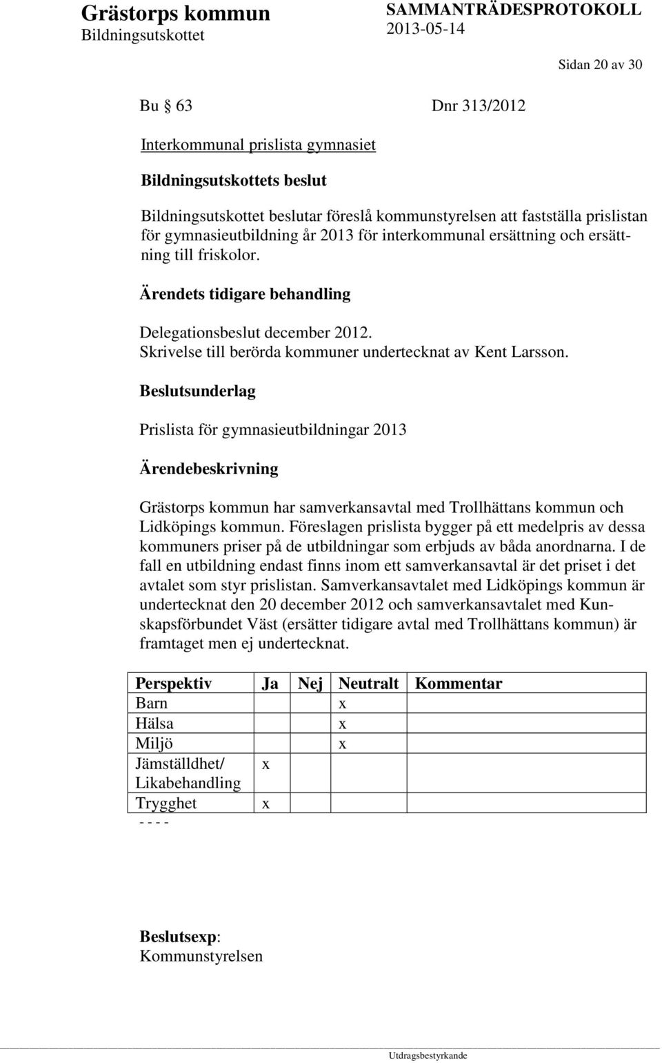Prislista för gymnasieutbildningar 2013 Grästorps kommun har samverkansavtal med Trollhättans kommun och Lidköpings kommun.