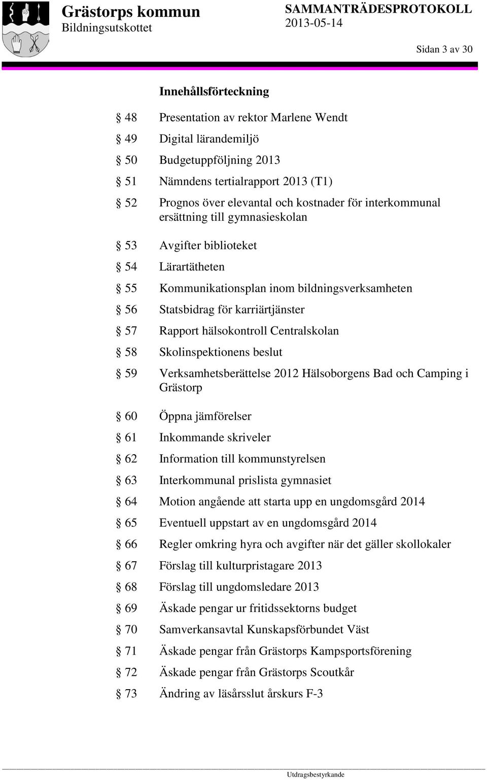 bildningsverksamheten Statsbidrag för karriärtjänster Rapport hälsokontroll Centralskolan Skolinspektionens beslut Verksamhetsberättelse 2012 Hälsoborgens Bad och Camping i Grästorp Öppna jämförelser