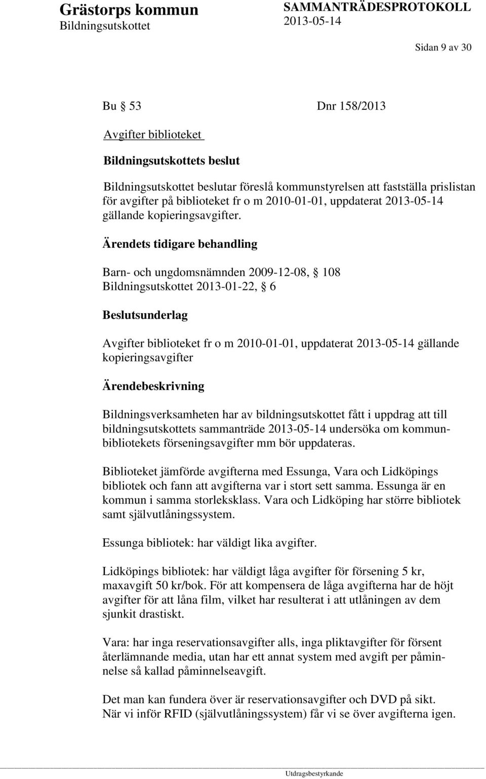 Ärendets tidigare behandling Barn- och ungdomsnämnden 2009-12-08, 108 2013-01-22, 6 Avgifter biblioteket fr o m 2010-01-01, uppdaterat gällande kopieringsavgifter Bildningsverksamheten har av