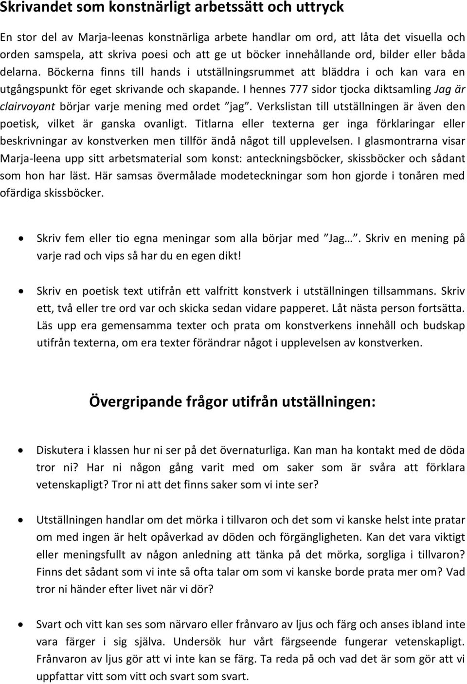 I hennes 777 sidor tjocka diktsamling Jag är clairvoyant börjar varje mening med ordet jag. Verkslistan till utställningen är även den poetisk, vilket är ganska ovanligt.
