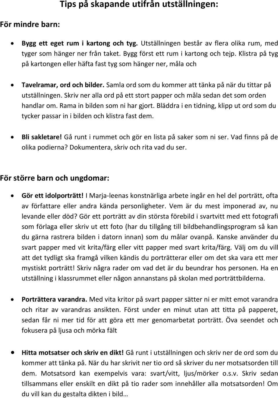 Samla ord som du kommer att tänka på när du tittar på utställningen. Skriv ner alla ord på ett stort papper och måla sedan det som orden handlar om. Rama in bilden som ni har gjort.