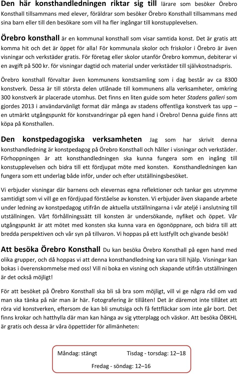För kommunala skolor och friskolor i Örebro är även visningar och verkstäder gratis. För företag eller skolor utanför Örebro kommun, debiterar vi en avgift på 500 kr.