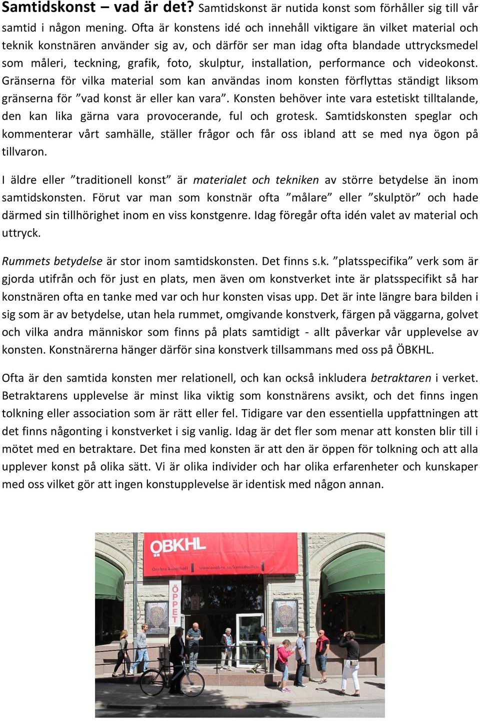 installation, performance och videokonst. Gränserna för vilka material som kan användas inom konsten förflyttas ständigt liksom gränserna för vad konst är eller kan vara.