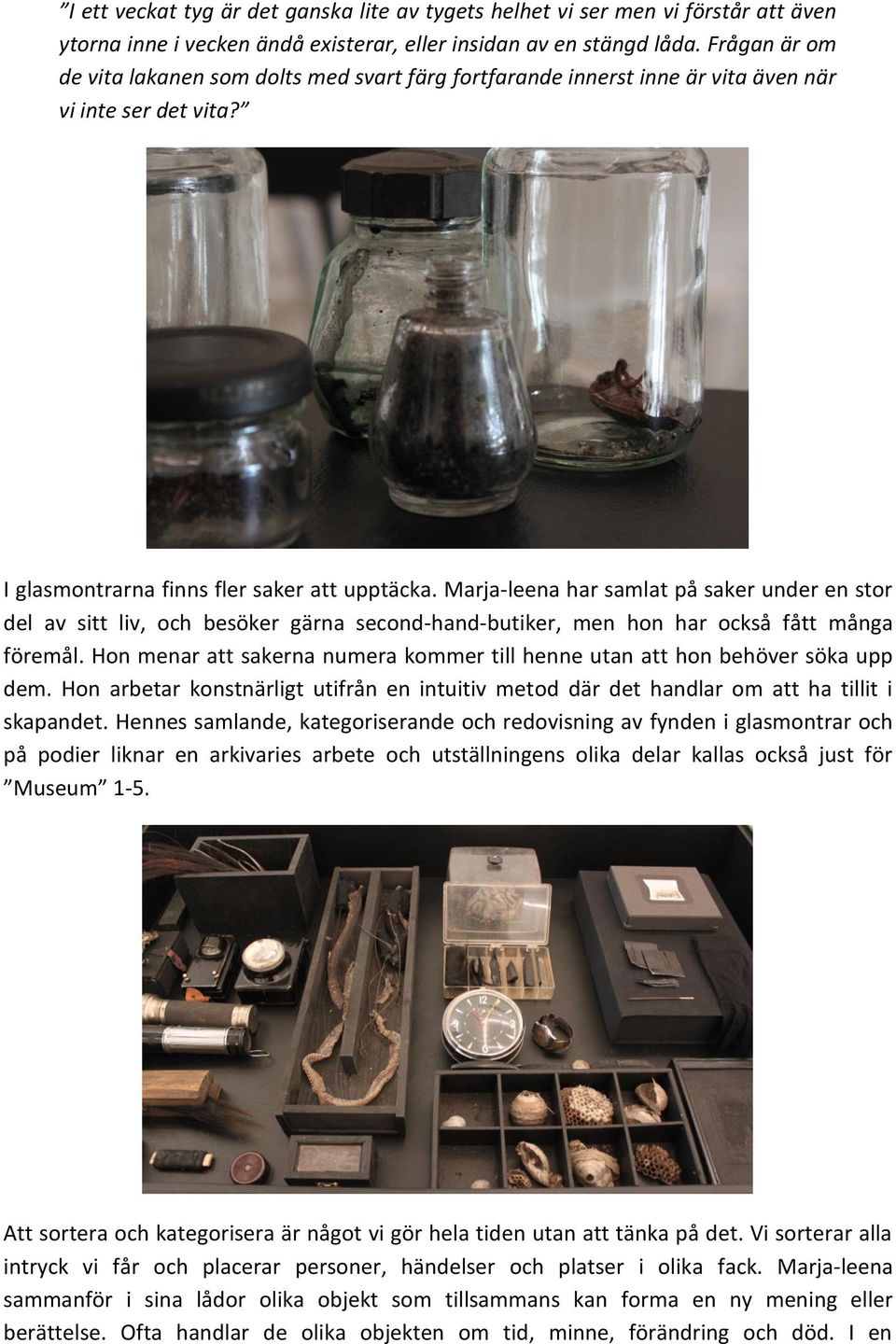 Marja-leena har samlat på saker under en stor del av sitt liv, och besöker gärna second-hand-butiker, men hon har också fått många föremål.