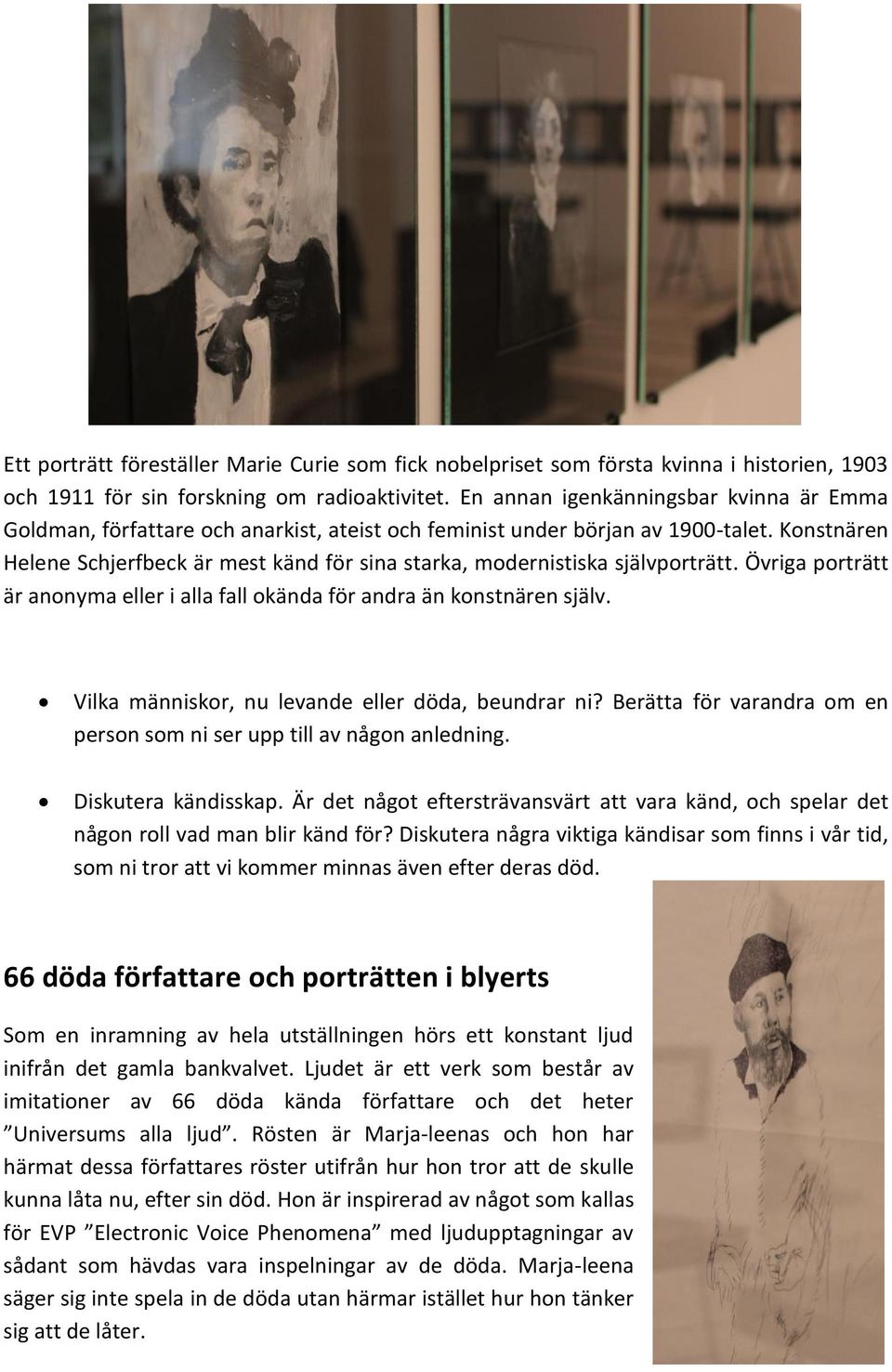 Konstnären Helene Schjerfbeck är mest känd för sina starka, modernistiska självporträtt. Övriga porträtt är anonyma eller i alla fall okända för andra än konstnären själv.