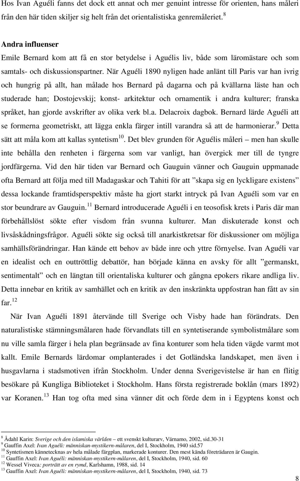 När Aguéli 1890 nyligen hade anlänt till Paris var han ivrig och hungrig på allt, han målade hos Bernard på dagarna och på kvällarna läste han och studerade han; Dostojevskij; konst- arkitektur och