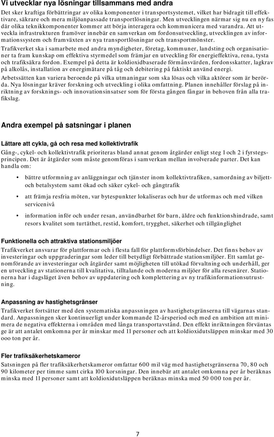 Att utveckla infrastrukturen framöver innebär en samverkan om fordonsutveckling, utvecklingen av informationssystem och framväxten av nya transportlösningar och transportmönster.