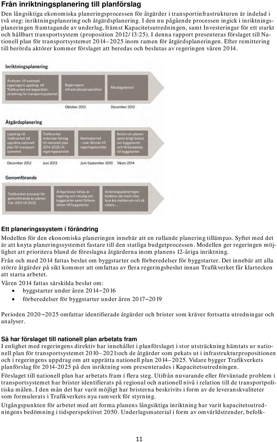 2012/13:25). I denna rapport presenteras förslaget till Nationell plan för transportsystemet 2014 2025 inom ramen för åtgärdsplaneringen.