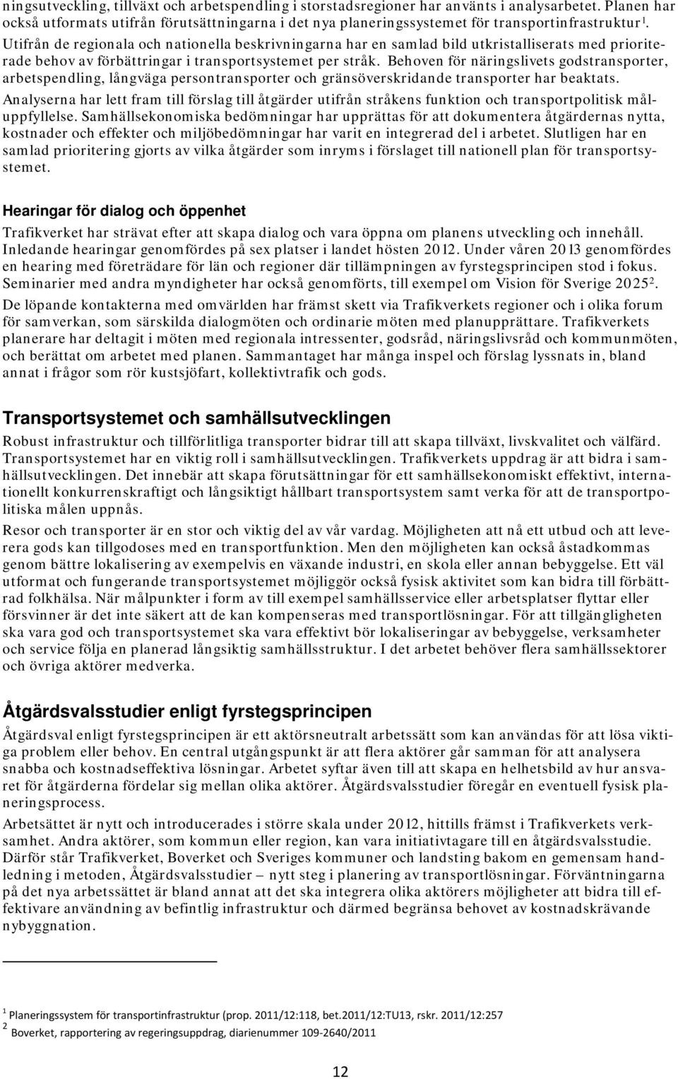 Utifrån de regionala och nationella beskrivningarna har en samlad bild utkristalliserats med prioriterade behov av förbättringar i transportsystemet per stråk.