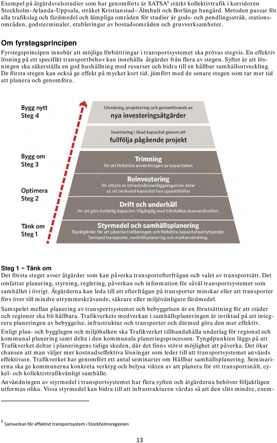 Om fyrstegsprincipen Fyrstegsprincipen innebär att möjliga förbättringar i transportsystemet ska prövas stegvis.