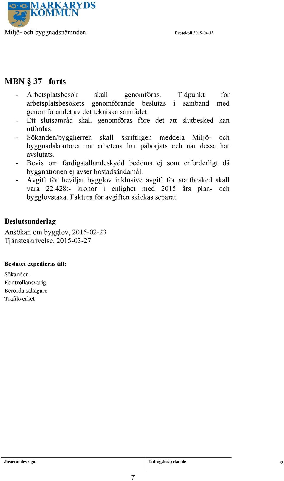 - Sökanden/byggherren skall skriftligen meddela Miljö- och byggnadskontoret när arbetena har påbörjats och när dessa har avslutats.