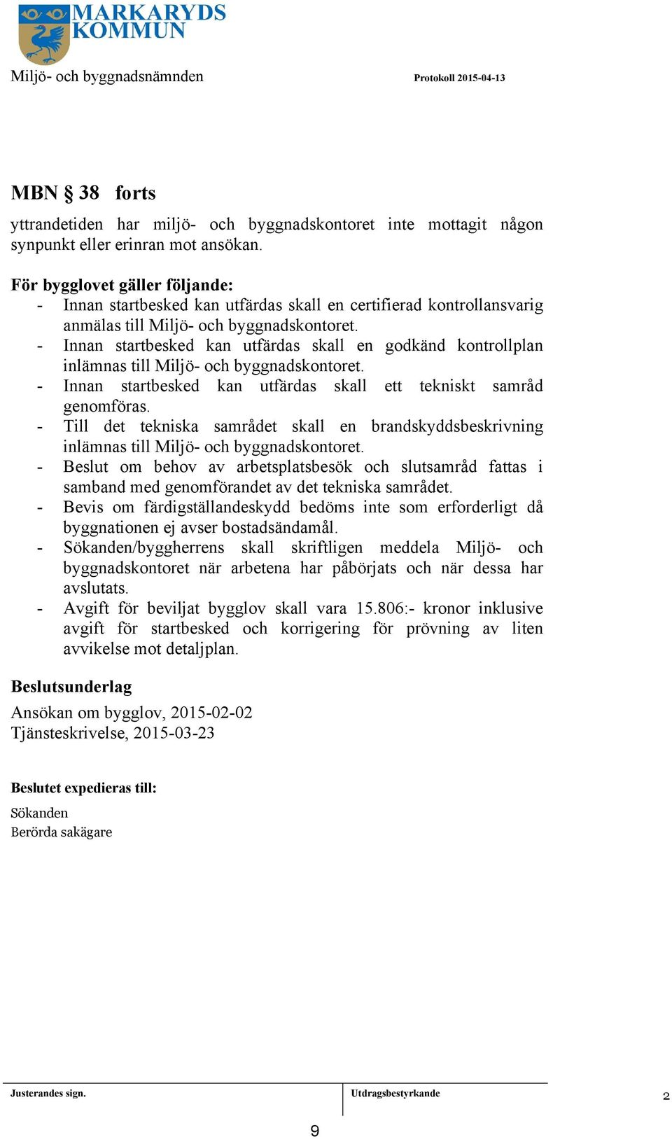 - Innan startbesked kan utfärdas skall en godkänd kontrollplan inlämnas till Miljö- och byggnadskontoret. - Innan startbesked kan utfärdas skall ett tekniskt samråd genomföras.