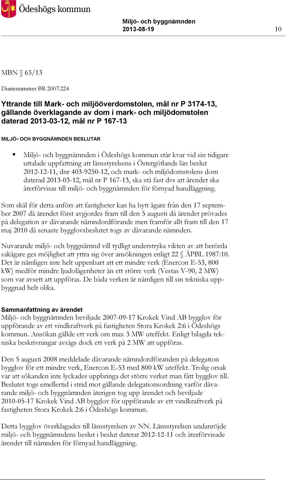 403-9250-12, och mark- och miljödomstolens dom daterad 2013-03-12, mål nr P 167-13, ska stå fast dvs att ärendet ska återförvisas till miljö- och byggnämnden för förnyad handläggning.