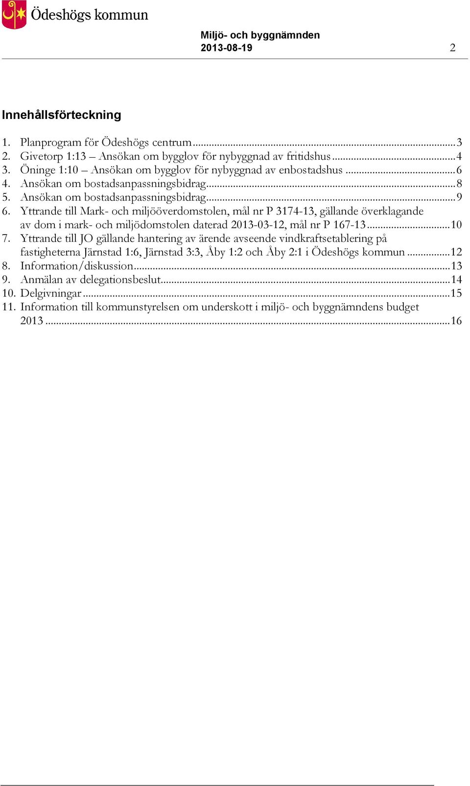 Yttrande till Mark- och miljööverdomstolen, mål nr P 3174-13, gällande överklagande av dom i mark- och miljödomstolen daterad 2013-03-12, mål nr P 167-13...10 7.