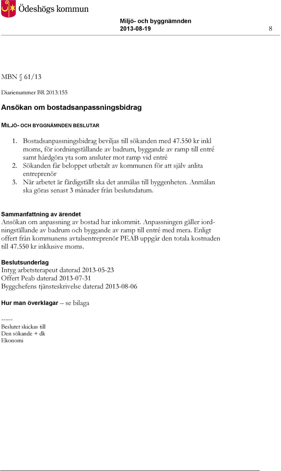 Sökanden får beloppet utbetalt av kommunen för att själv anlita entreprenör 3. När arbetet är färdigställt ska det anmälas till byggenheten. Anmälan ska göras senast 3 månader från beslutsdatum.