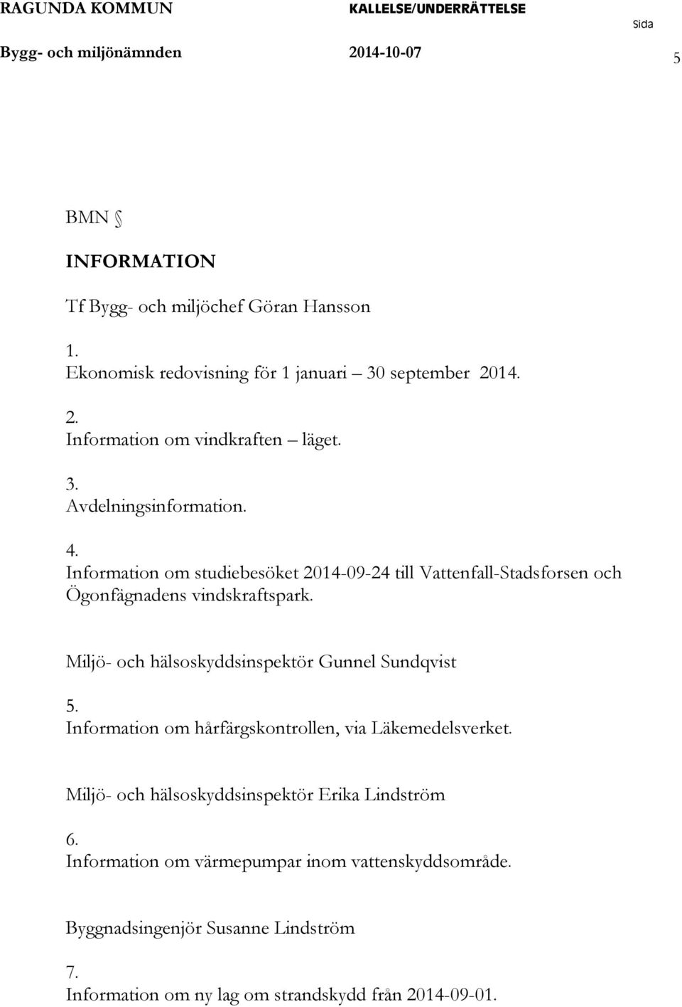 Miljö- och hälsoskyddsinspektör Gunnel Sundqvist 5. Information om hårfärgskontrollen, via Läkemedelsverket.