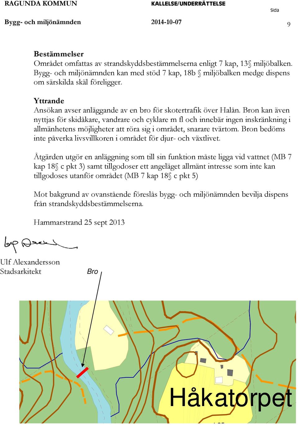 Bron kan även nyttjas för skidåkare, vandrare och cyklare m fl och innebär ingen inskränkning i allmänhetens möjligheter att röra sig i området, snarare tvärtom.