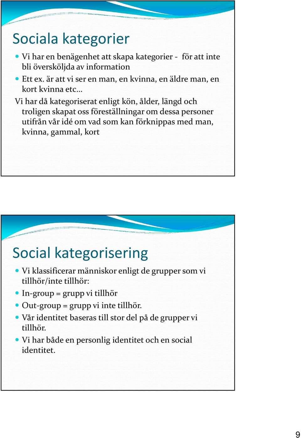 dessa personer utifrån vår idé om vad som kan förknippas med man, kvinna, gammal, kort Social kategorisering Vi klassificerar människor enligt de grupper som