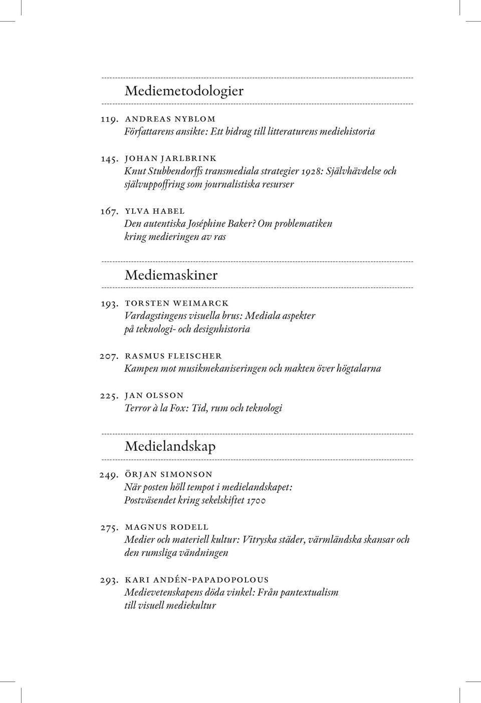 andreas nyblom Författarens ansikte: Ett bidrag till litteraturens mediehistoria johan jarlbrink Knut Stubbendorffs transmediala strategier 1928: Självhävdelse och självuppoffring som journalistiska