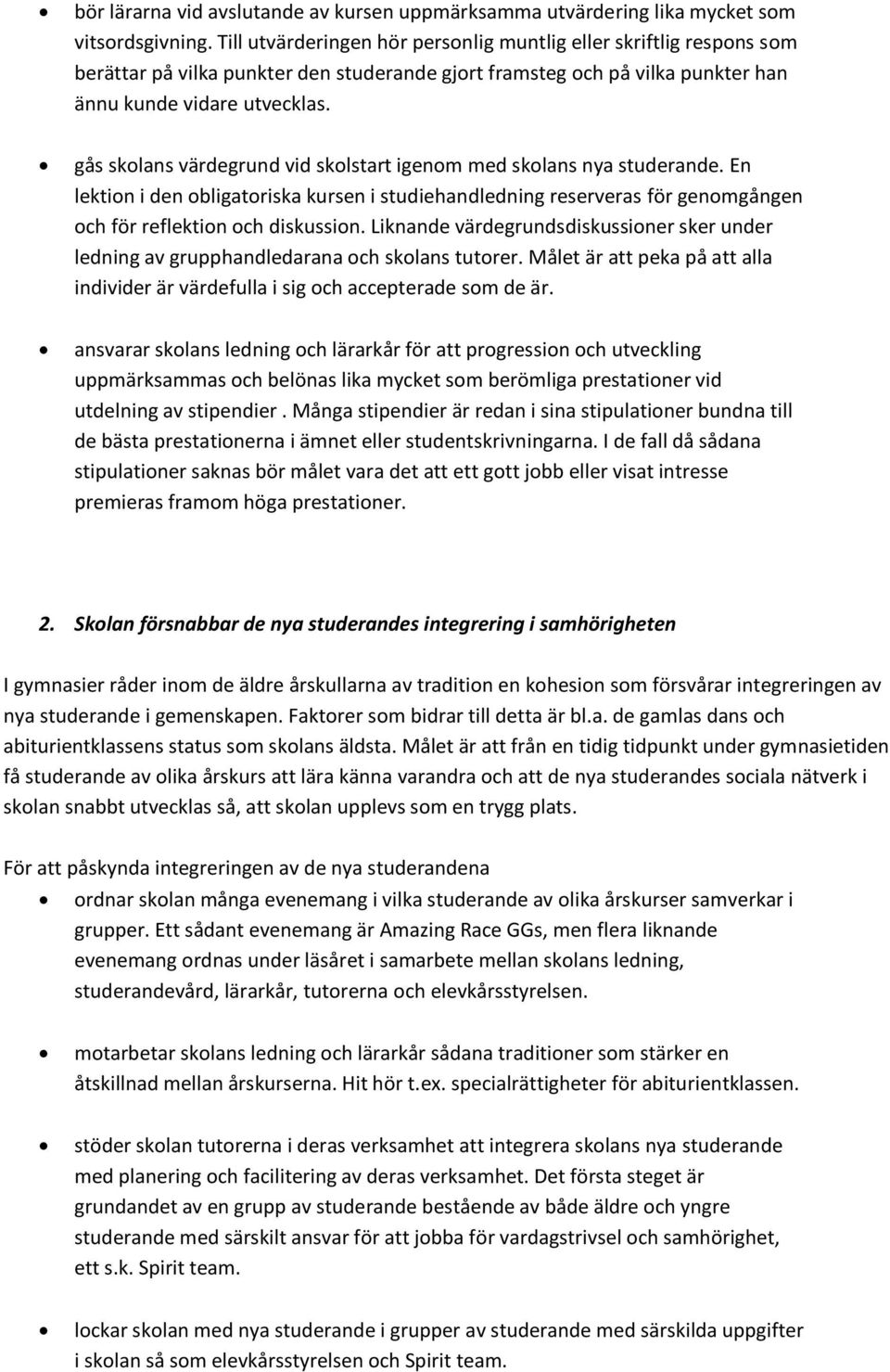 gås skolans värdegrund vid skolstart igenom med skolans nya studerande. En lektion i den obligatoriska kursen i studiehandledning reserveras för genomgången och för reflektion och diskussion.