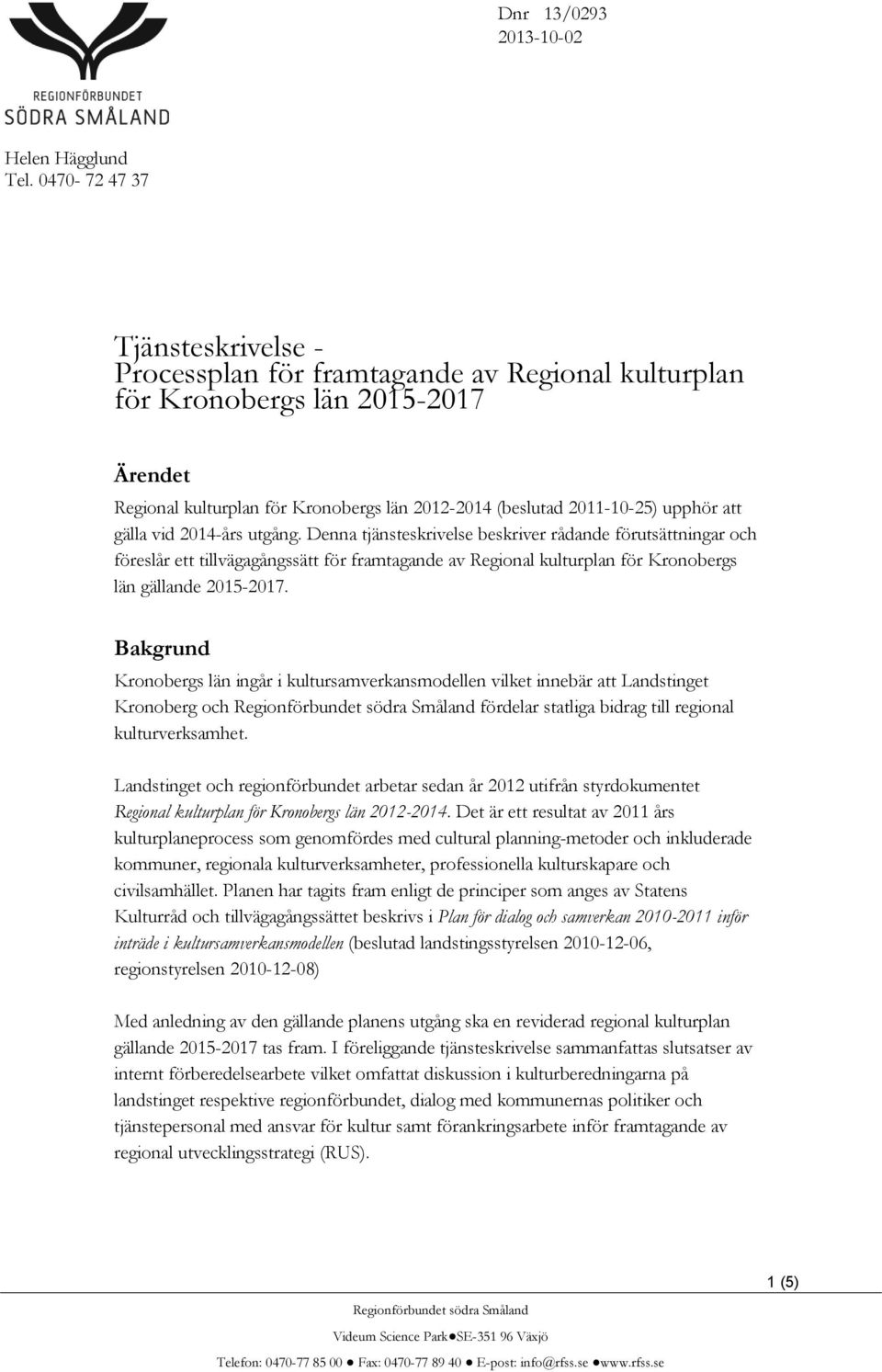 att gälla vid 2014-års utgång. Denna tjänsteskrivelse beskriver rådande förutsättningar och föreslår ett tillvägagångssätt för framtagande av Regional kulturplan för Kronobergs län gällande 2015-2017.