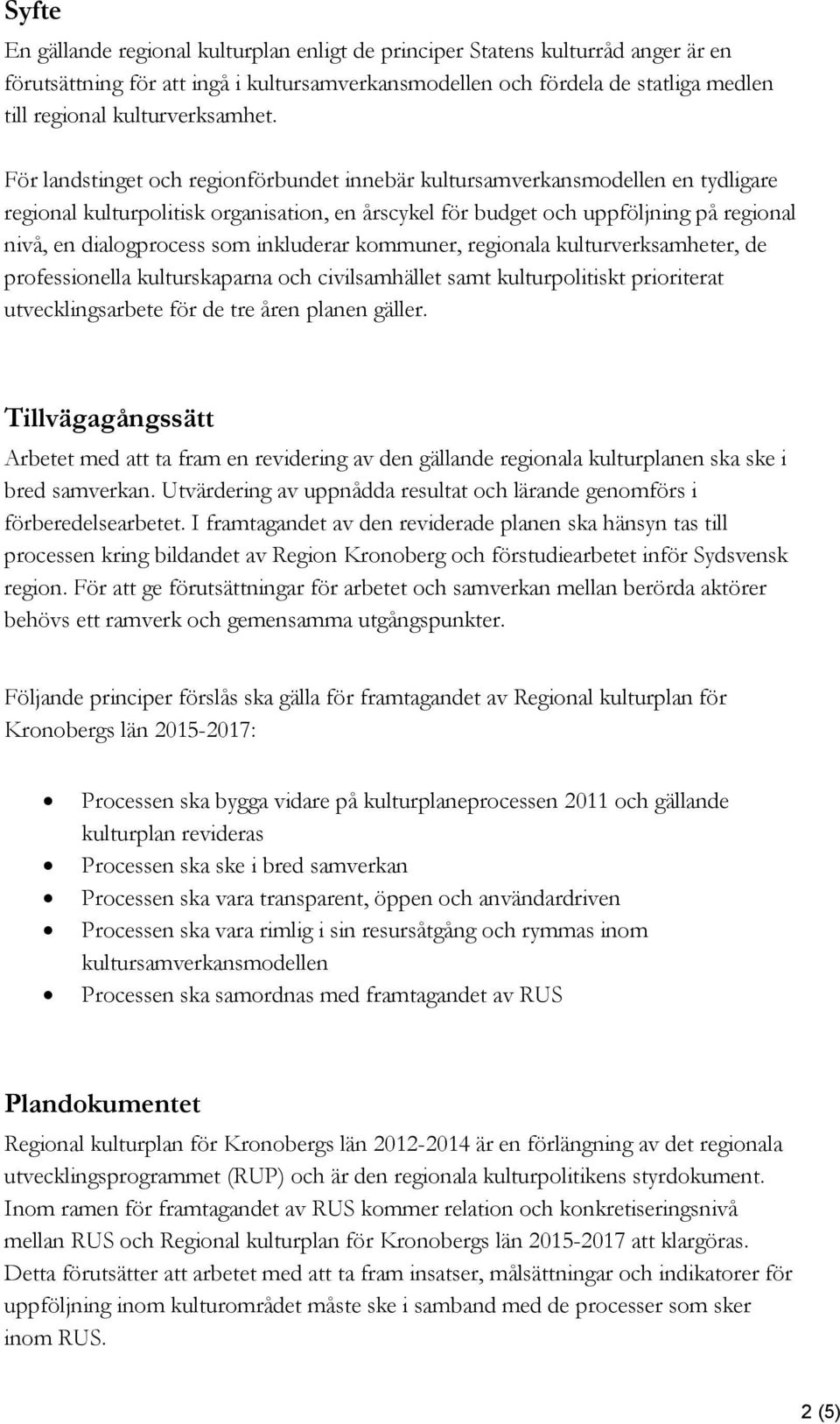 För landstinget och regionförbundet innebär kultursamverkansmodellen en tydligare regional kulturpolitisk organisation, en årscykel för budget och uppföljning på regional nivå, en dialogprocess som