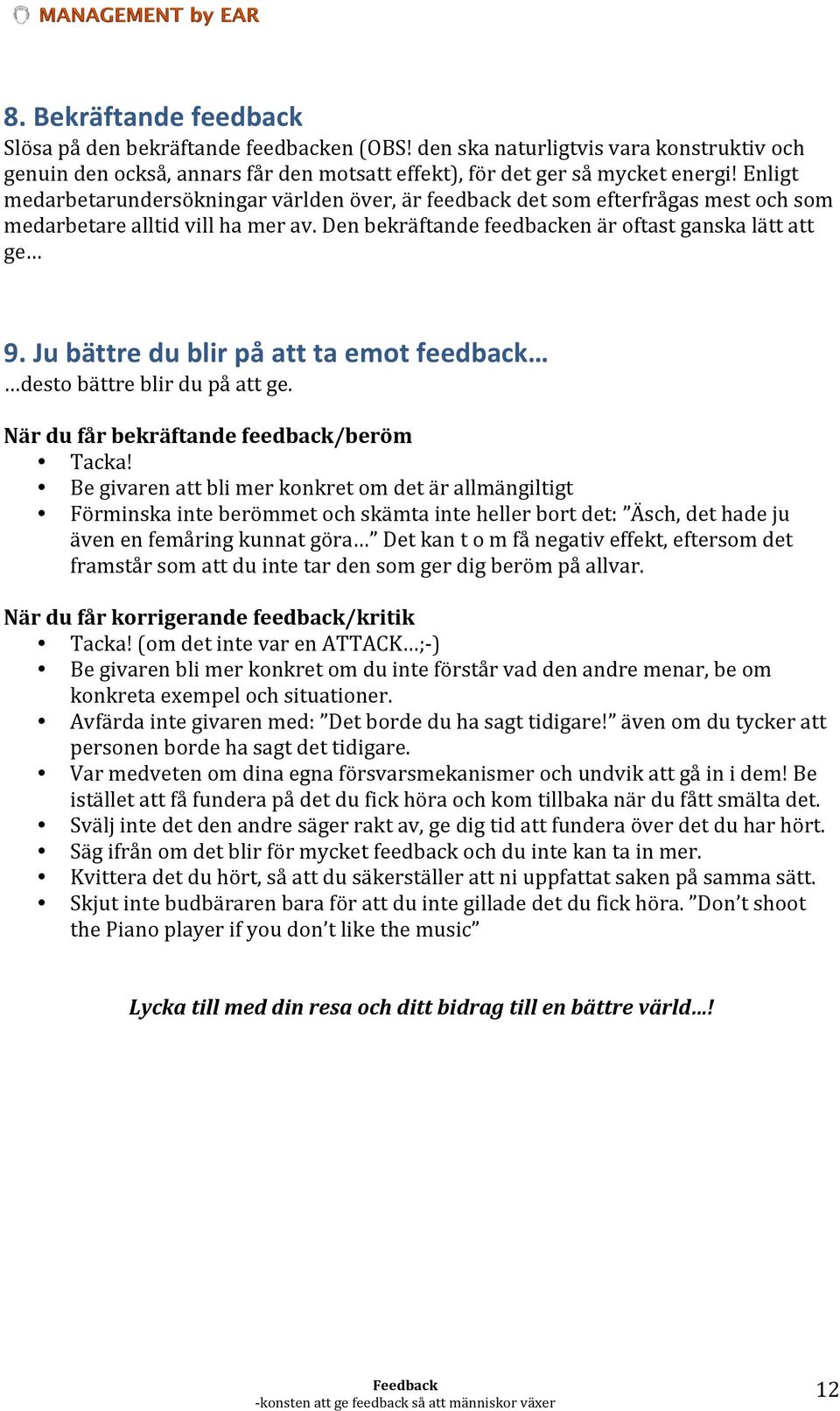 Ju bättre du blir på att ta emot feedback desto bättre blir du på att ge. När du får bekräftande feedback/beröm Tacka!