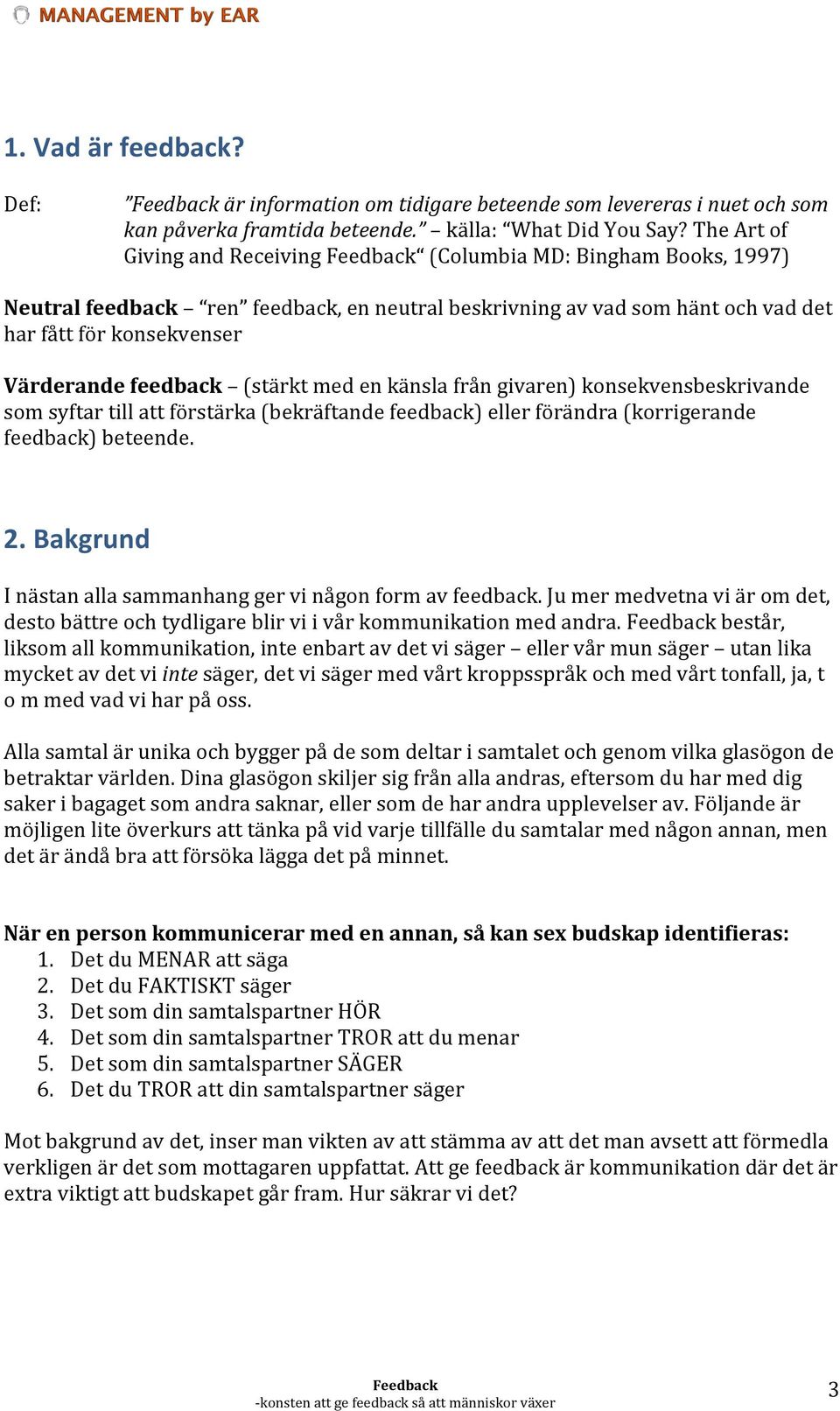 (stärkt med en känsla från givaren) konsekvensbeskrivande som syftar till att förstärka (bekräftande feedback) eller förändra (korrigerande feedback) beteende. 2.