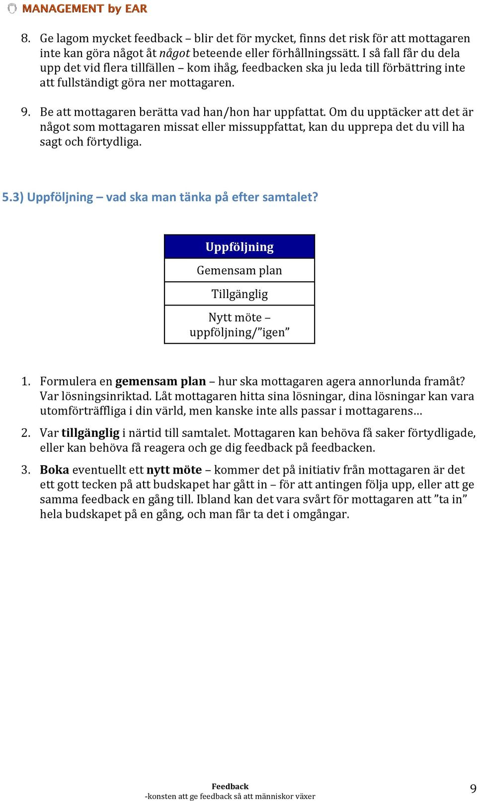 Om du upptäcker att det är något som mottagaren missat eller missuppfattat, kan du upprepa det du vill ha sagt och förtydliga. 5.3) Uppföljning vad ska man tänka på efter samtalet?