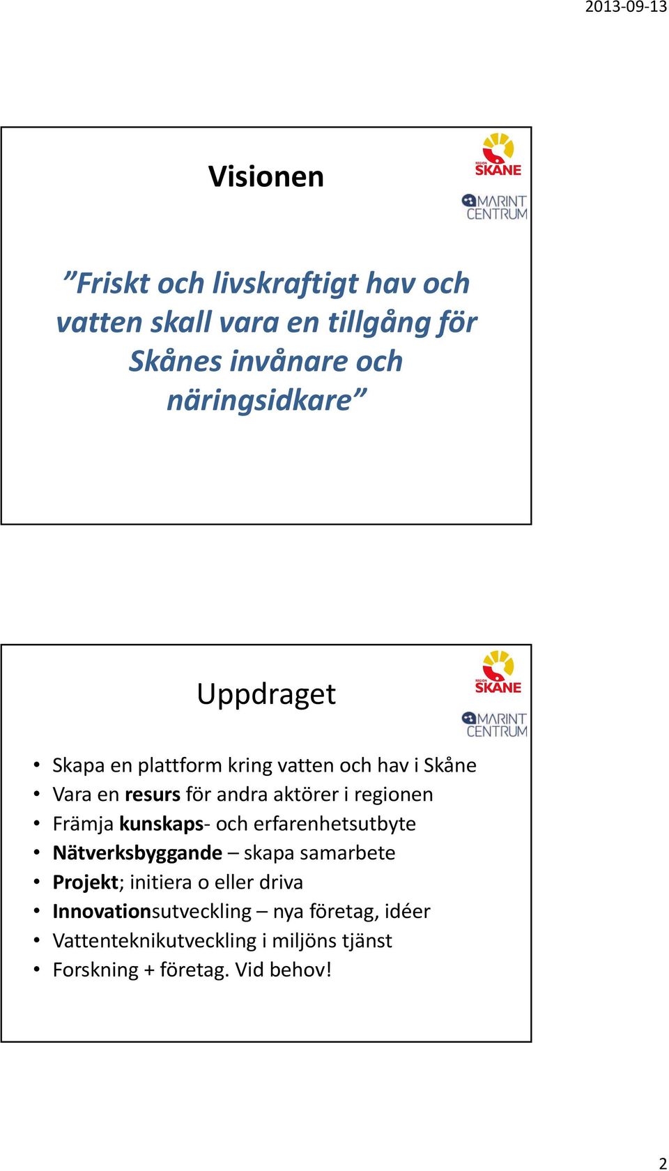 regionen Främja kunskaps och erfarenhetsutbyte Nätverksbyggande skapa samarbete Projekt; initiera o eller